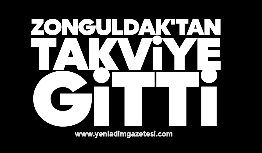 Zonguldak'tan takviye gitti
