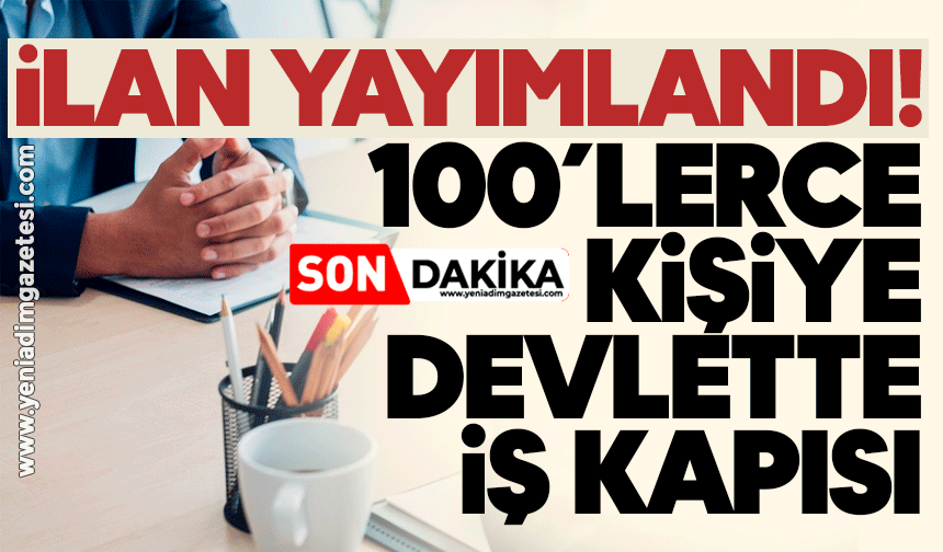 İlan yayımlandı! 473 kişiye devlette iş kapısı