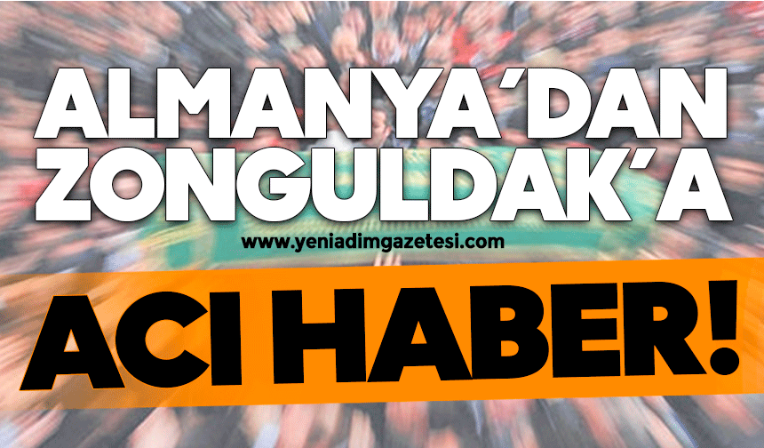 Almanya’dan Zonguldak’a acı haber!