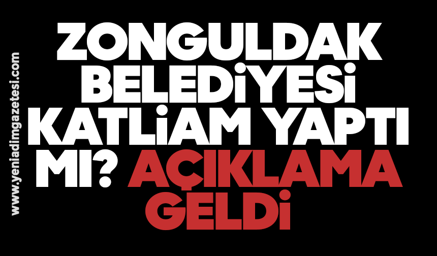 Zonguldak Belediyesi katliam yaptı mı? Açıklama geldi