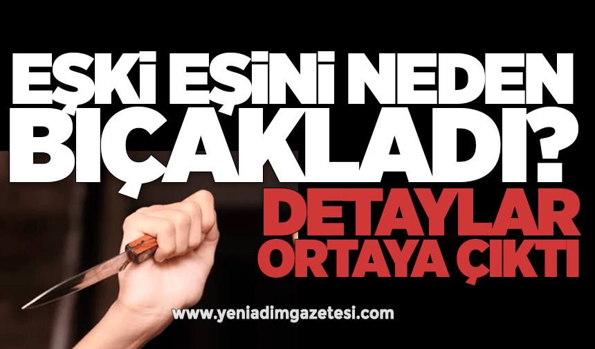 Eşki eşini neden bıçakladı? Detaylar ortaya çıktı