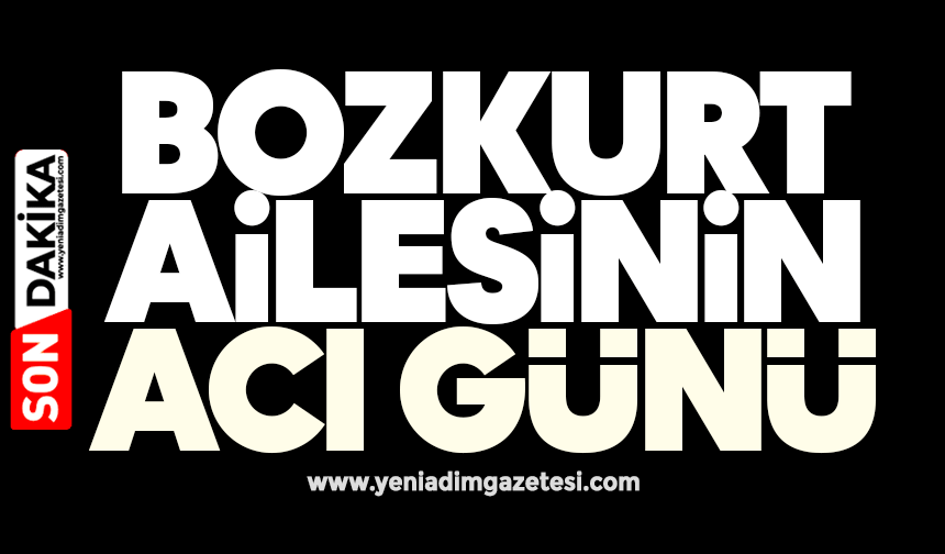 Bozkurt ailesinin acı günü