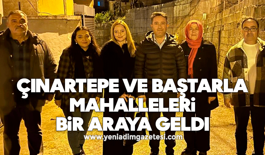 Çınartepe ve Baştarla mahalleleri bir araya geldi