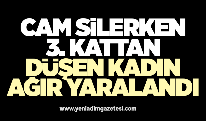 Cam silerken 3. kattan düşen kadın ağır yaralandı