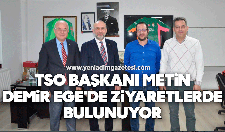 TSO Başkanı Metin Demir Ege'de ziyaretlerde bulunuyor