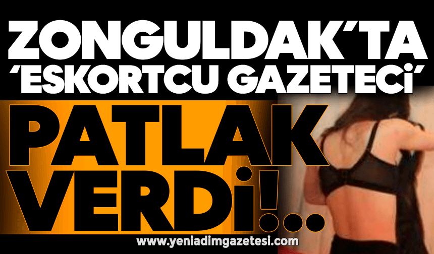 Zonguldak’ta ‘eskortcu gazeteci’ patlak verdi!