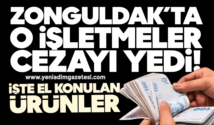Zonguldak'ta 20 işletme cezayı yedi! İşte el konulan ürünler