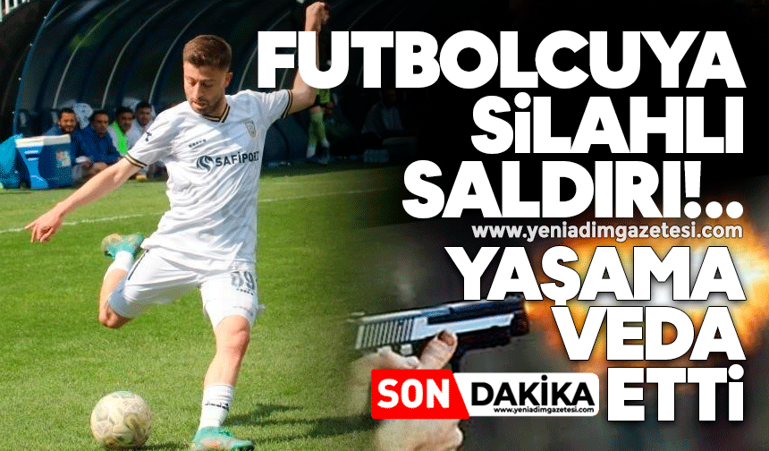 Silahlı saldırıya uğrayan futbolcu hayatını kaybetti
