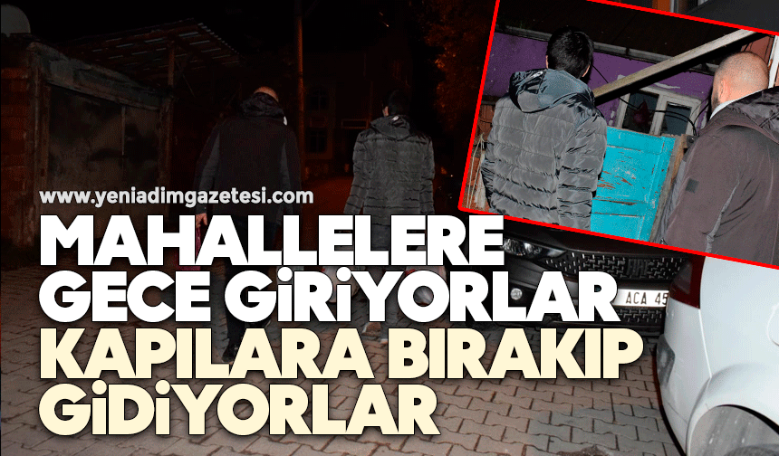 Mahallelere gece giriyorlar, kapılara bırakıp gidiyorlar