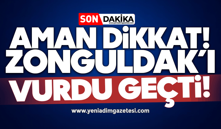 Aman dikkat! Zonguldak'ı vurdu geçti!
