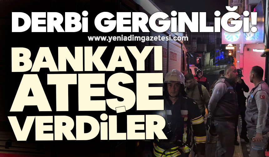 Derbi gerginliği! Bankayı ateşe verdiler