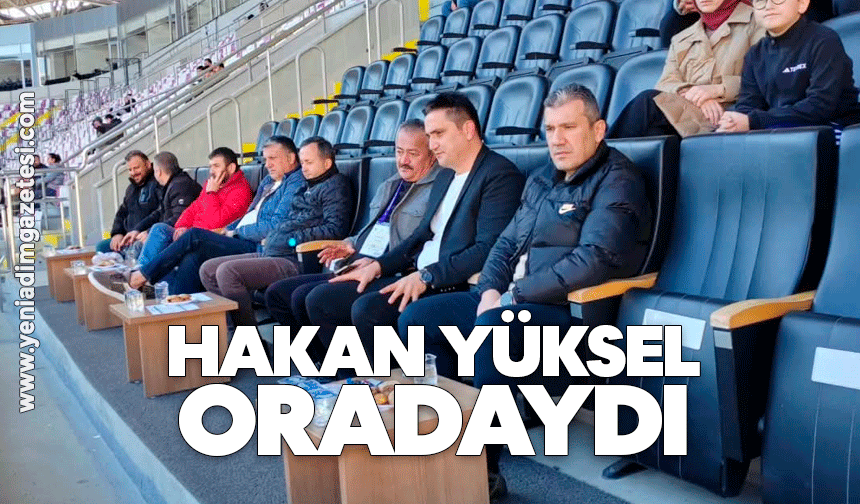 Hakan Yüksel oradaydı