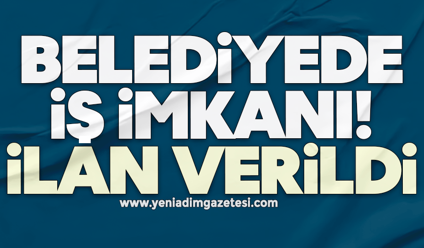 Belediyede iş imkanı! İlan verildi