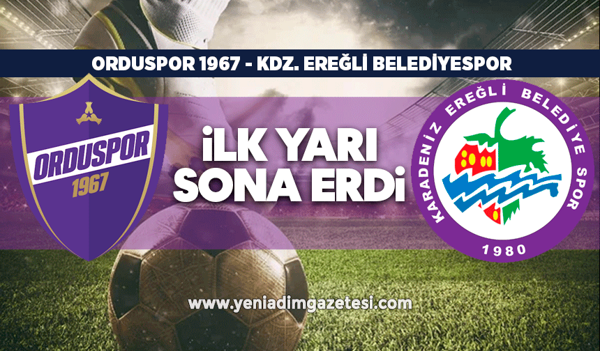 Orduspor 1967- Kdz. Ereğli Belediyespor müsabakasında ilk yarı sona erdi