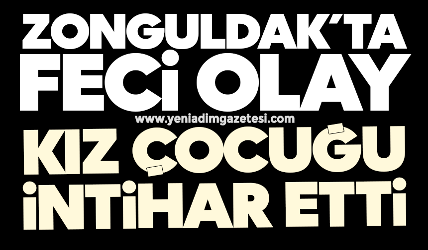 Zonguldak’ta feci olay: Kız çocuğu intihar etti