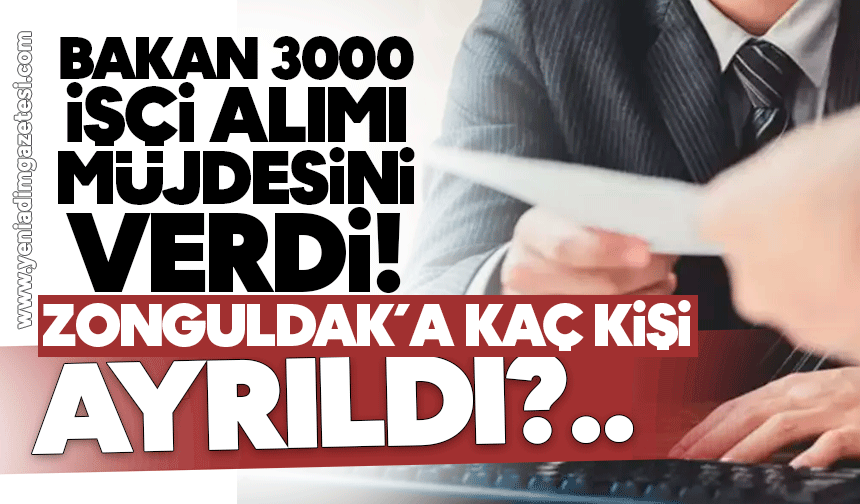 Bakan, 3 bin işçi alımı müjdesini verdi: Zonguldak’a kaç kontenjan ayrıldı?