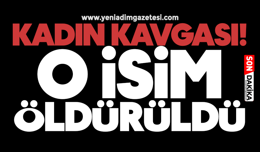 Kadın kavgası: O isim öldürüldü!