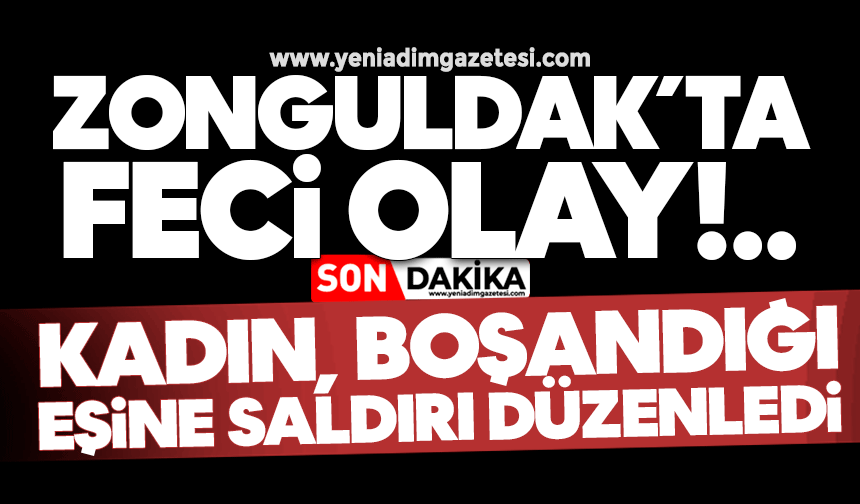 Zonguldak'ta feci olay: Kadın, boşandığını eşine saldırı düzenledi