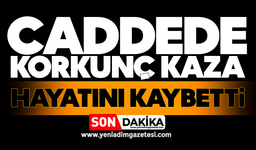 Caddede korkunç kaza: Hayatını kaybetti