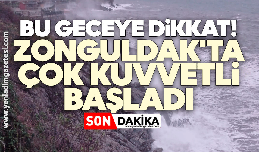 Bu geceye dikkat! Zonguldak'ta çok kuvvetli başladı