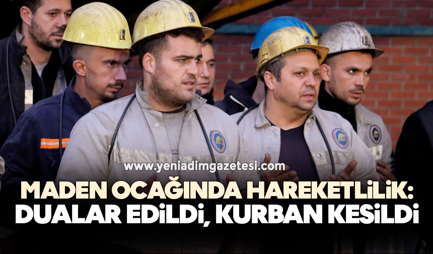Maden ocağında hareketlilik: Dualar edildi kurban kesildi
