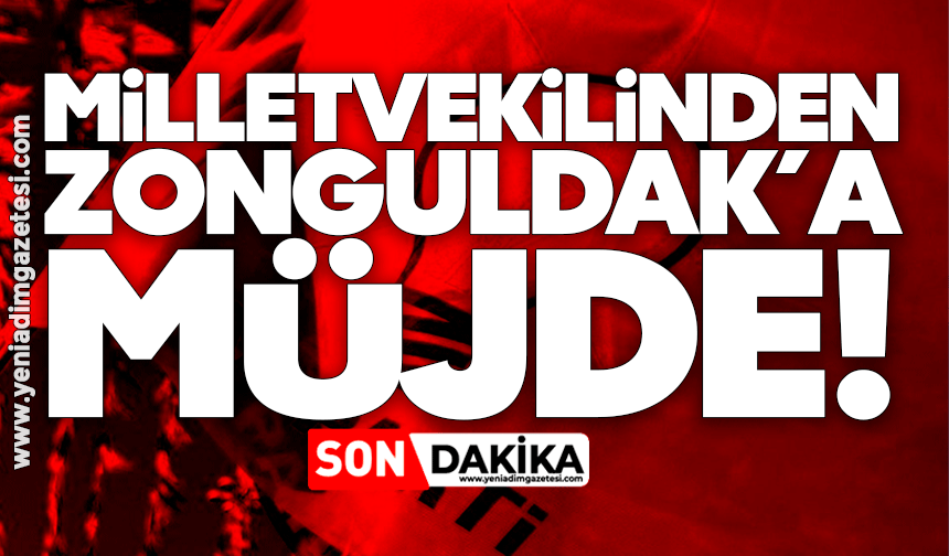 Milletvekilinden Zonguldak’a müjde!