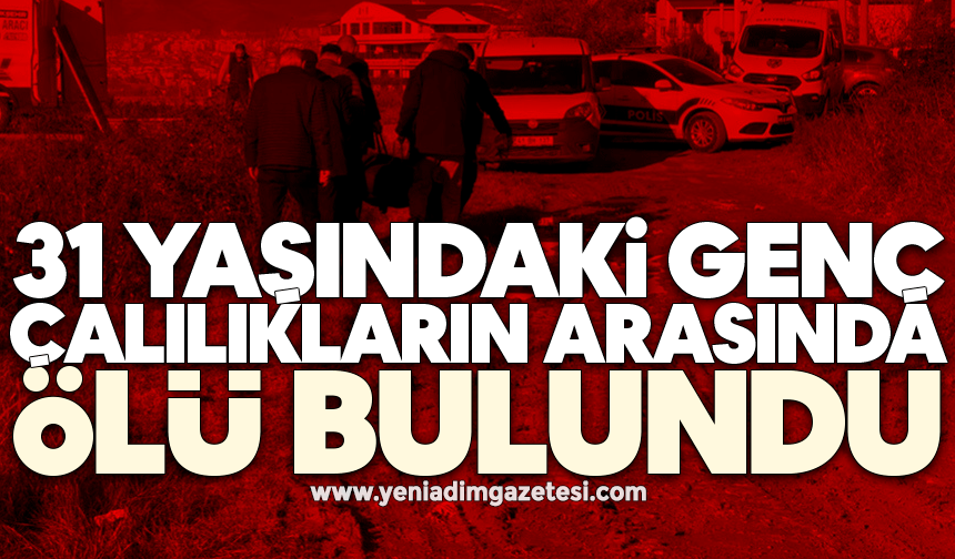 31 yaşındaki genç, çalılıkların arasında ölü bulundu