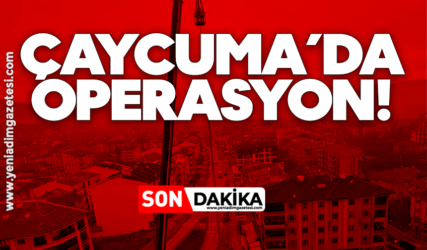 Çaycuma'da operasyon!
