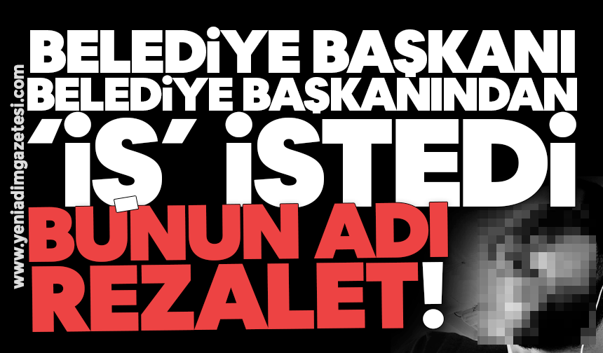 Belediye Başkanı, Belediye Başkanından ‘iş’ istedi: Bunun adı ‘REZALET’