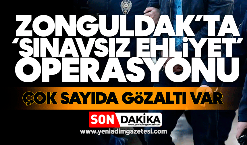 Zonguldak'ta ' sınavsız ehliyet' operasyonu: Çok sayıda gözaltı var