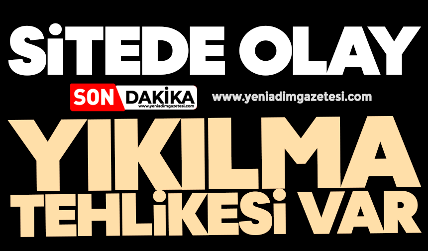 Sitede olay! Yıkılma tehlikesi var