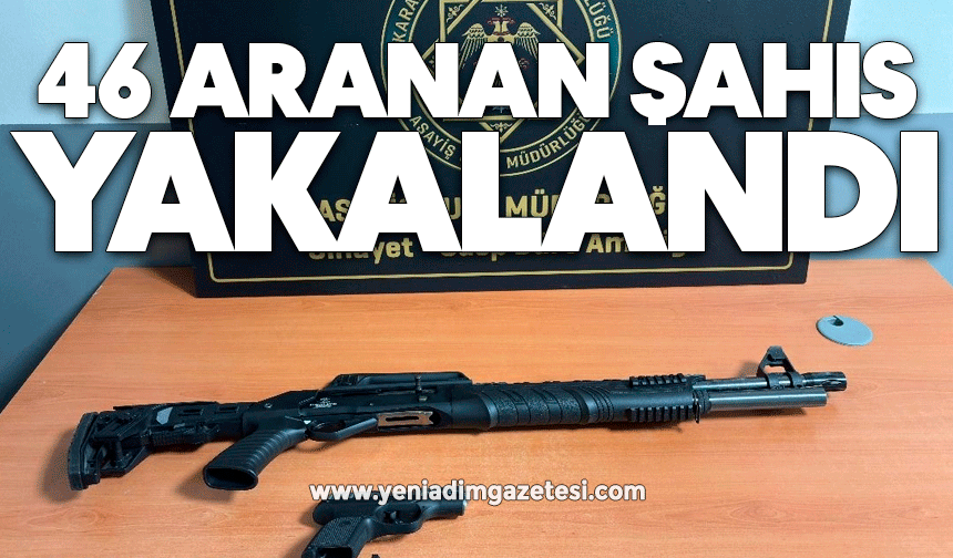 46 aranan şahıs yakalandı
