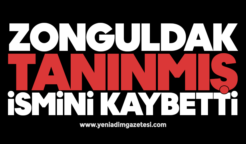 Zonguldak tanınmış ismini kaybetti
