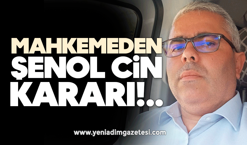 Mahkemeden Şenol Cin kararı