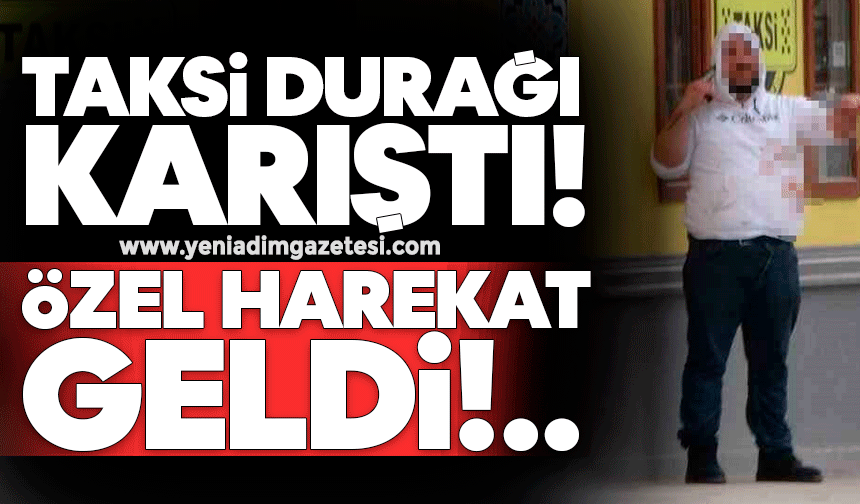 Taksi durağı karıştı! Özel harekat geldi!