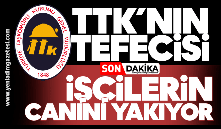 TTK’nın tefecisi, işçilerin canını yakıyor