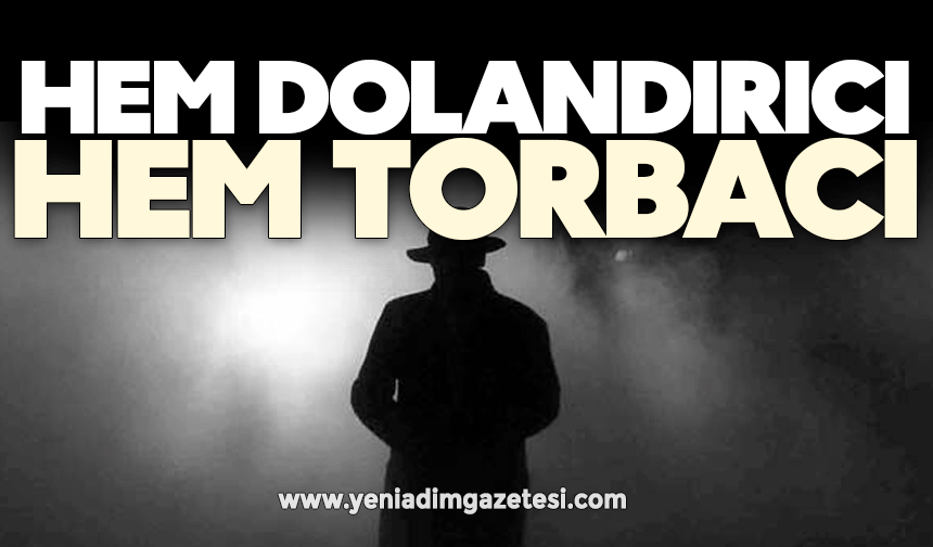 Hem dolandırıcı hem torbacı
