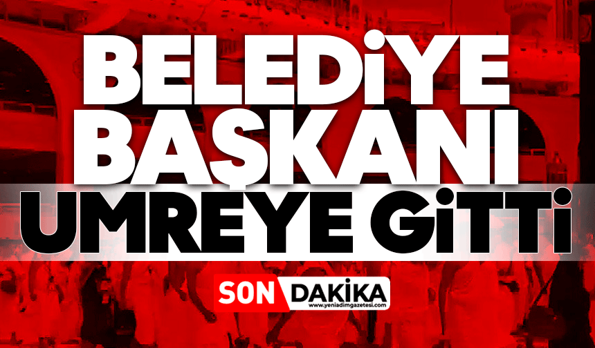 Belediye başkanı umreye gitti