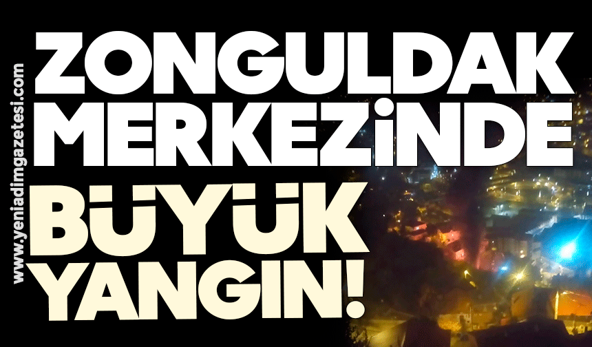 Zonguldak kent merkezinde büyük yangın!