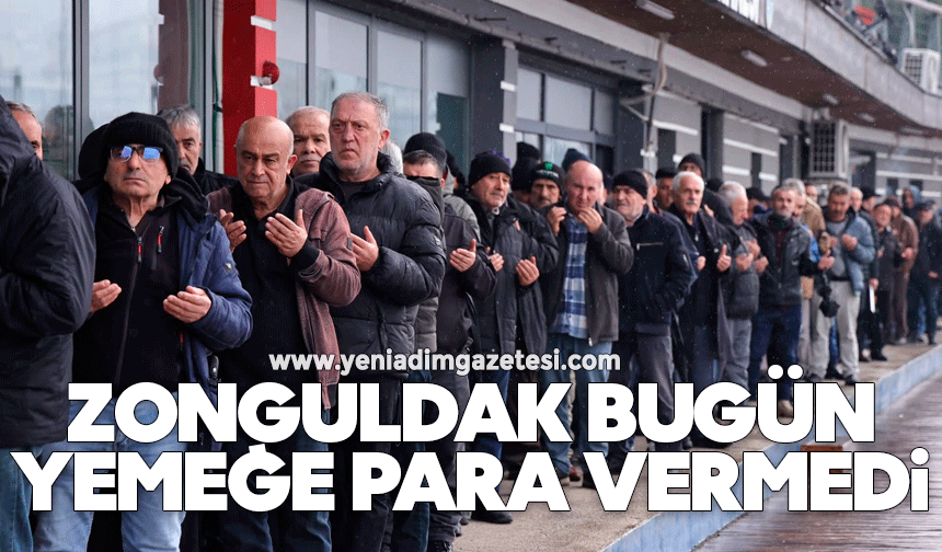 Zonguldak bugün yemeğe para vermedi