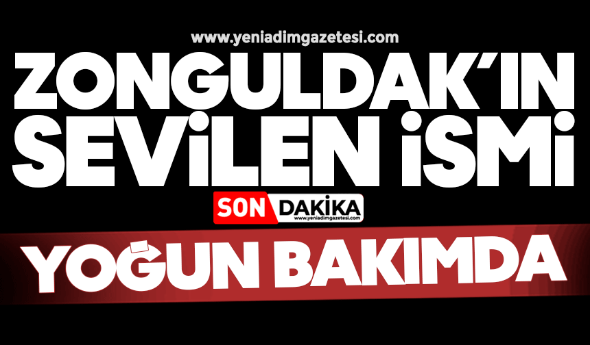 Zonguldak’ın sevilen ismi yoğun bakımda!