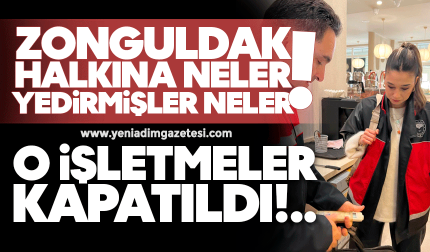 Zonguldak halkına neler yedirmişler neler! O işletmeler kapatıldı!