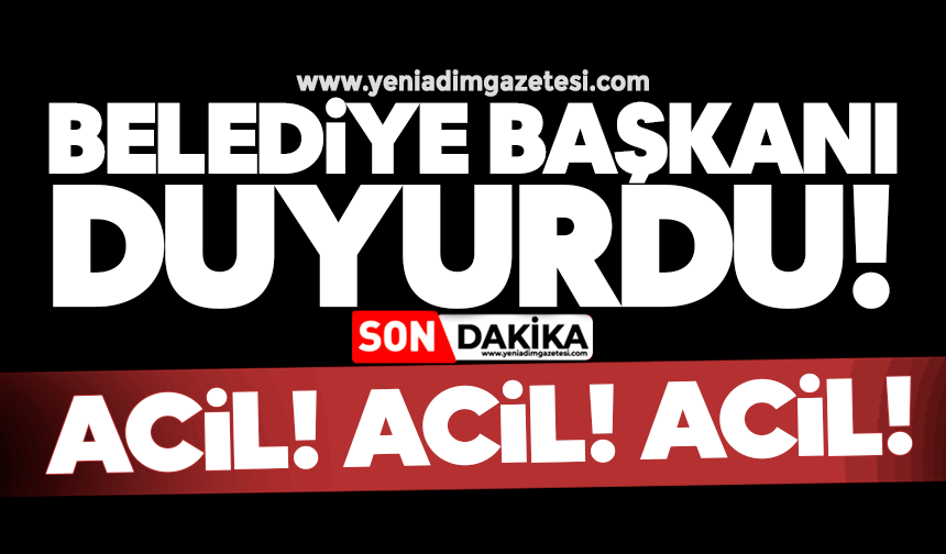 Belediye Başkanı duyurdu! ACİL, ACİL, ACİL!