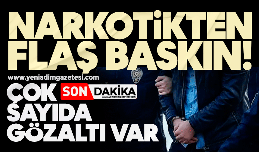 Narkotikten flaş baskın! Çok sayıda gözaltı var