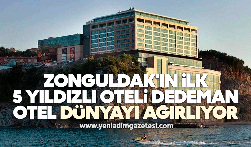 Zonguldak'ın ilk 5 yıldızlı oteli Dedeman Otel dünyayı ağırlıyor