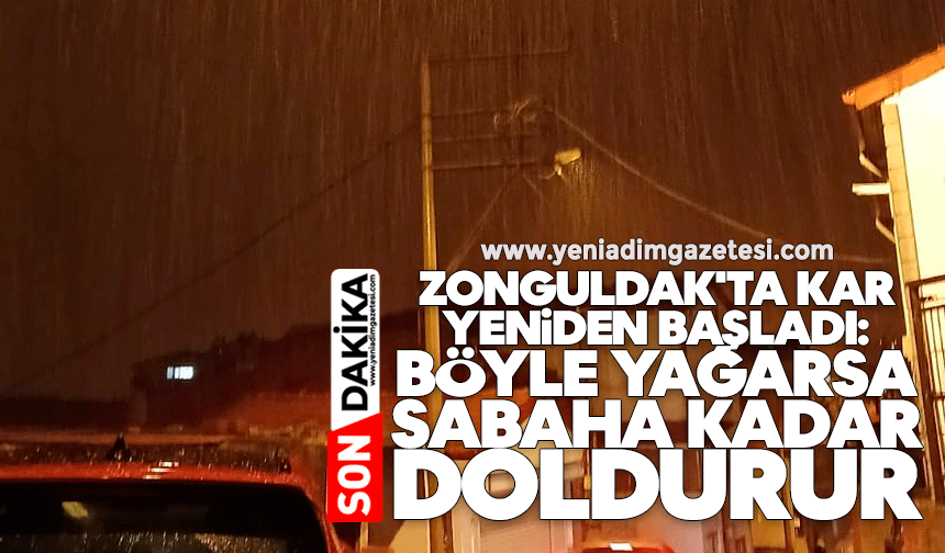 Zonguldak'ta kar yeniden başladı: Böyle yağarsa sabaha kadar doldurur