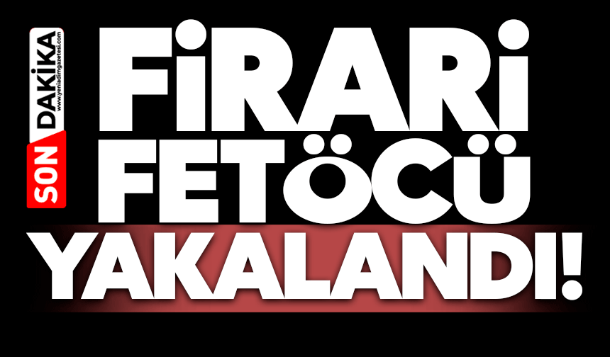 Firari FETÖCÜ yakalandı