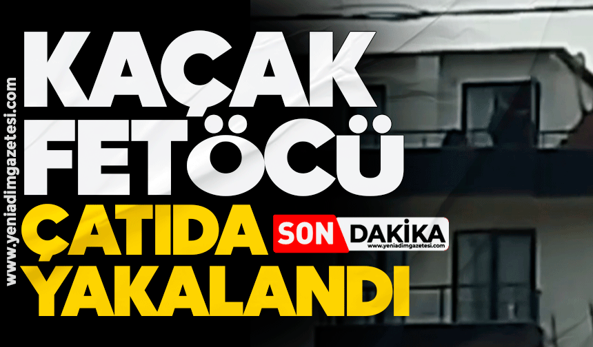 Kaçak FETÖCÜ çatıda yakalandı!