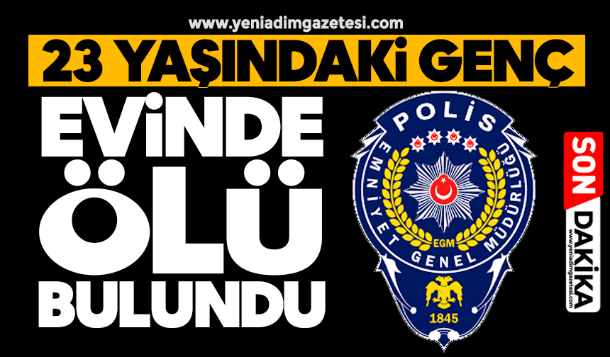 23 yaşındaki genç evinde ölü bulundu