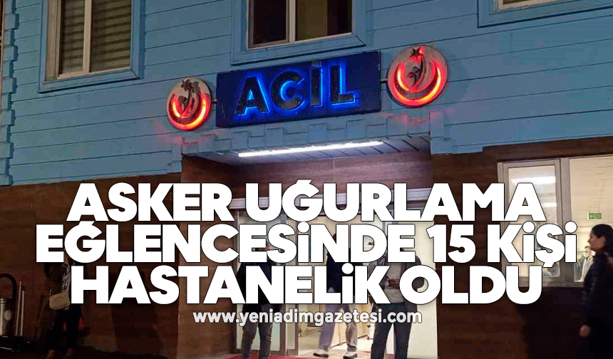 Asker uğurlama eğlencesinde 15 kişi hastanelik oldu